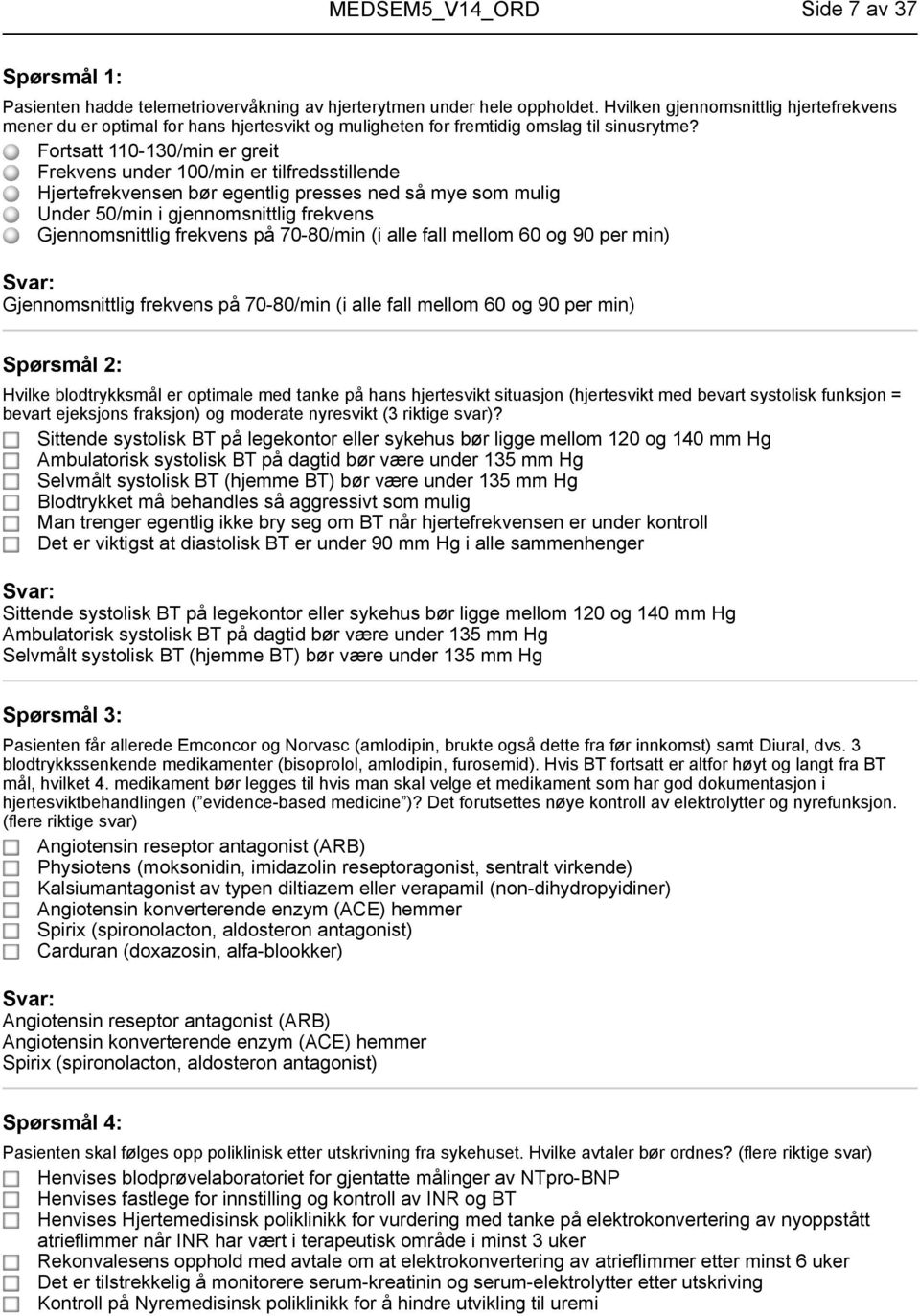 Fortsatt 110-130/min er greit Frekvens under 100/min er tilfredsstillende Hjertefrekvensen bør egentlig presses ned så mye som mulig Under 50/min i gjennomsnittlig frekvens Gjennomsnittlig frekvens