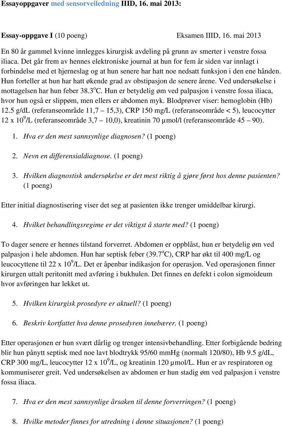 Det går frem av hennes elektroniske journal at hun for fem år siden var innlagt i forbindelse med et hjerneslag og at hun senere har hatt noe nedsatt funksjon i den ene hånden.