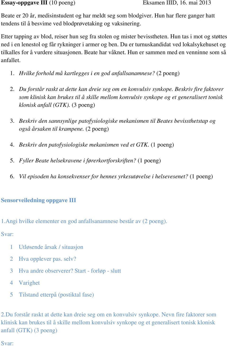 Hun tas i mot og støttes ned i en lenestol og får rykninger i armer og ben. Du er turnuskandidat ved lokalsykehuset og tilkalles for å vurdere situasjonen. Beate har våknet.