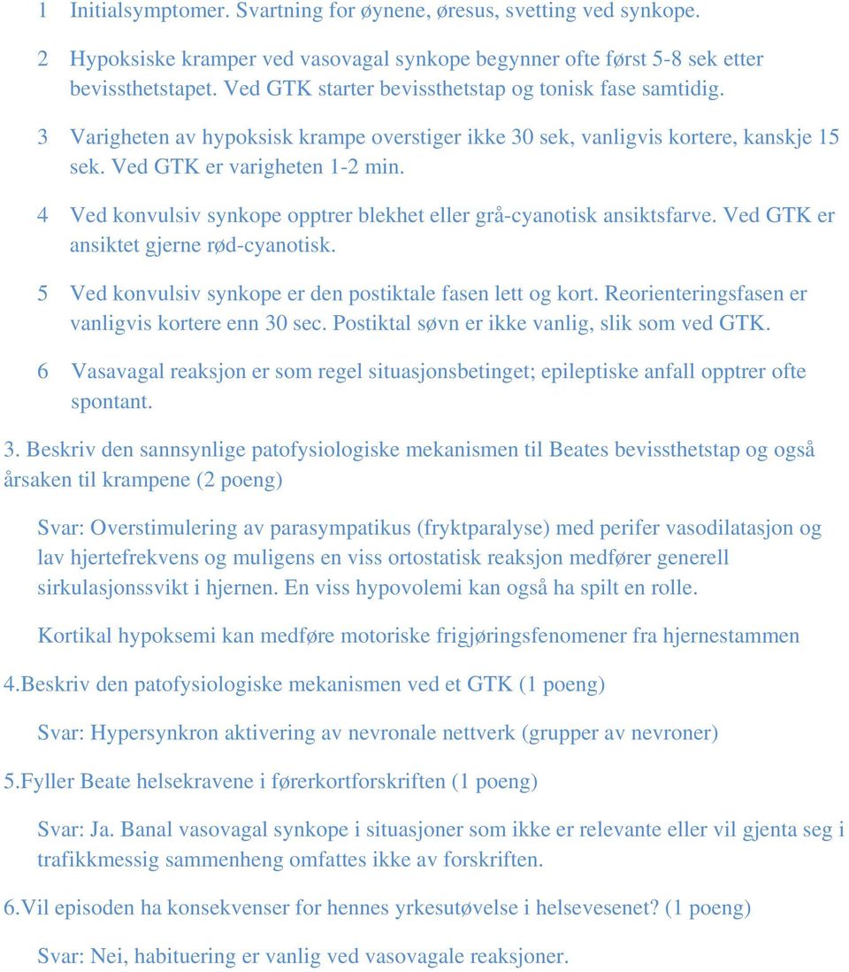 4 Ved konvulsiv synkope opptrer blekhet eller grå-cyanotisk ansiktsfarve. Ved GTK er ansiktet gjerne rød-cyanotisk. 5 Ved konvulsiv synkope er den postiktale fasen lett og kort.