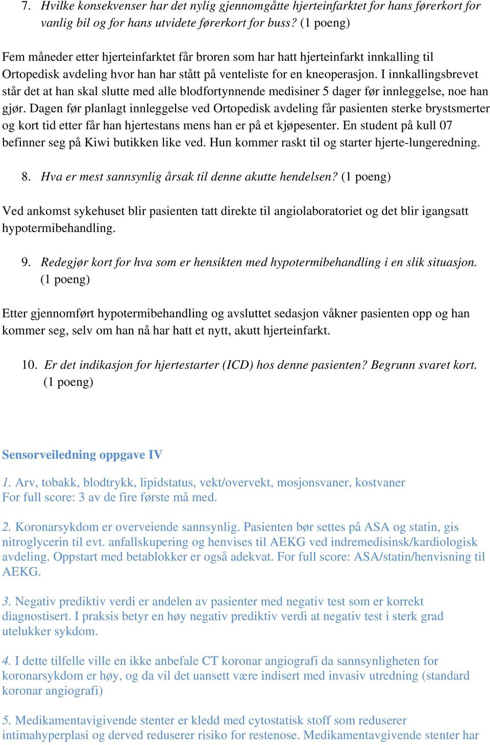 I innkallingsbrevet står det at han skal slutte med alle blodfortynnende medisiner 5 dager før innleggelse, noe han gjør.