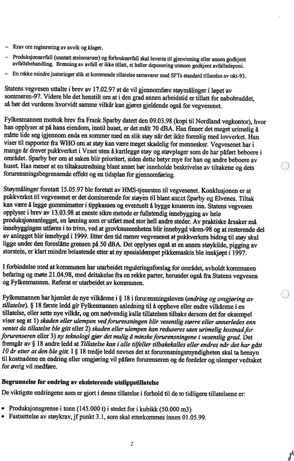 Statens vegvesen uttalte i brev av 17.02.97 at de vil gjennomføre støymålinger i løpet av sommeren-97.