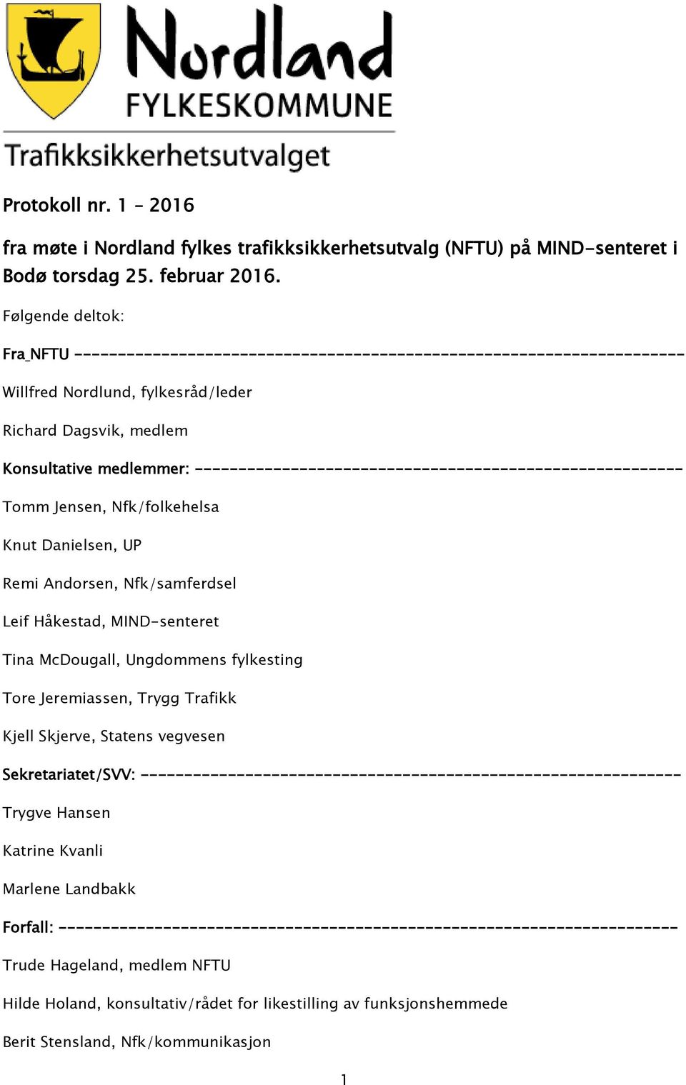 -------------------------------------------------------- Tomm Jensen, Nfk/folkehelsa Knut Danielsen, UP Remi Andorsen, Nfk/samferdsel Leif Håkestad, MIND-senteret Tina McDougall, Ungdommens