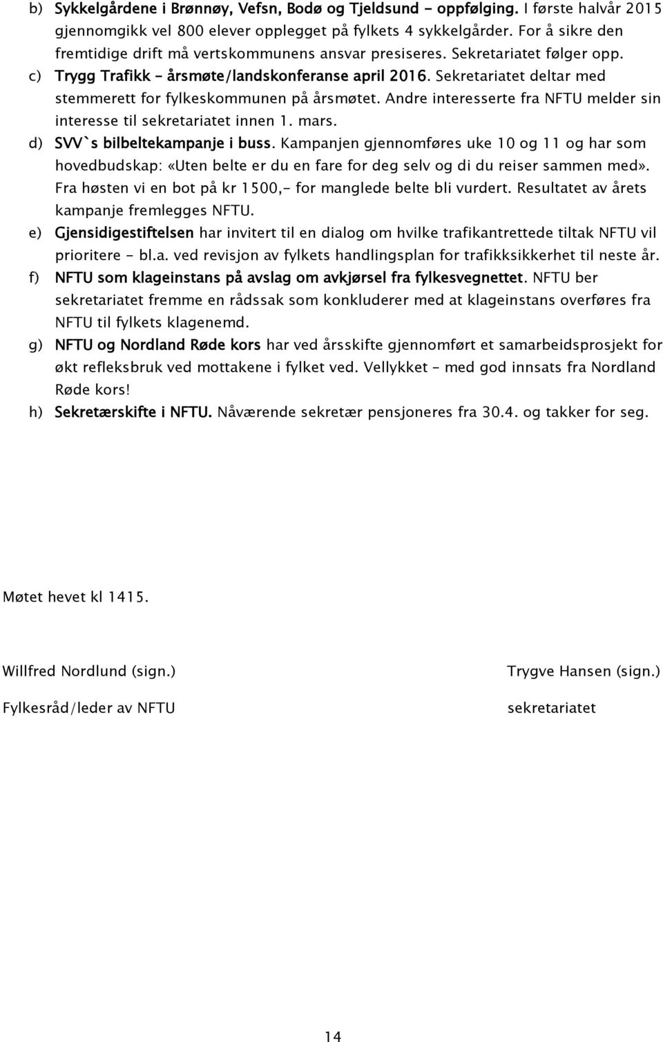 Sekretariatet deltar med stemmerett for fylkeskommunen på årsmøtet. Andre interesserte fra NFTU melder sin interesse til sekretariatet innen 1. mars. d) SVV`s bilbeltekampanje i buss.