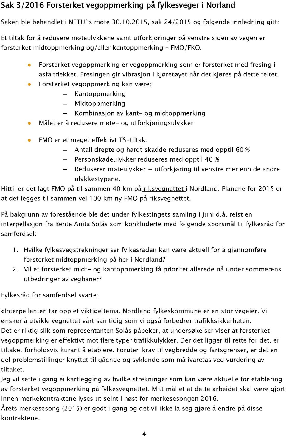 Forsterket vegoppmerking er vegoppmerking som er forsterket med fresing i asfaltdekket. Fresingen gir vibrasjon i kjøretøyet når det kjøres på dette feltet.