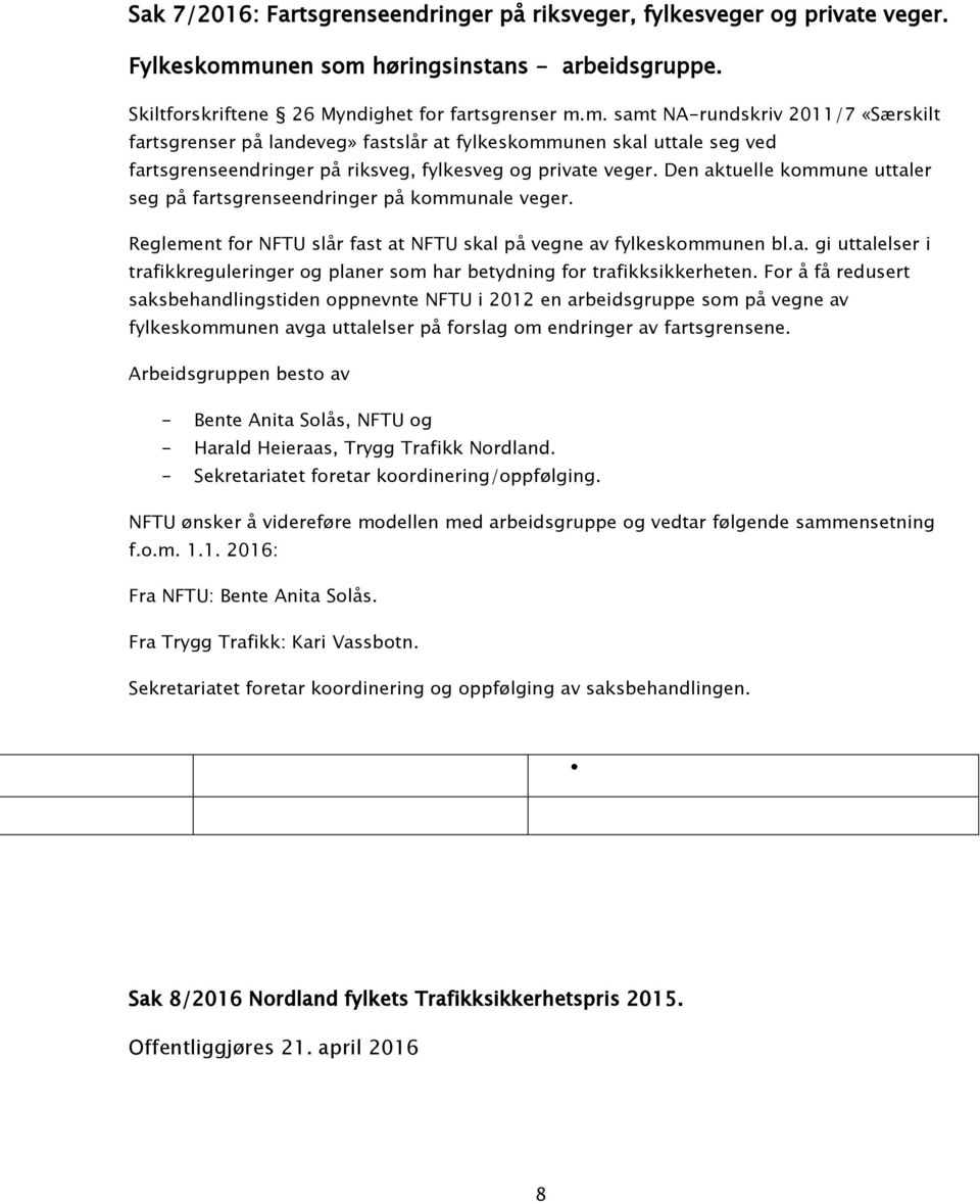 Den aktuelle kommune uttaler seg på fartsgrenseendringer på kommunale veger. Reglement for NFTU slår fast at NFTU skal på vegne av fylkeskommunen bl.a. gi uttalelser i trafikkreguleringer og planer som har betydning for trafikksikkerheten.