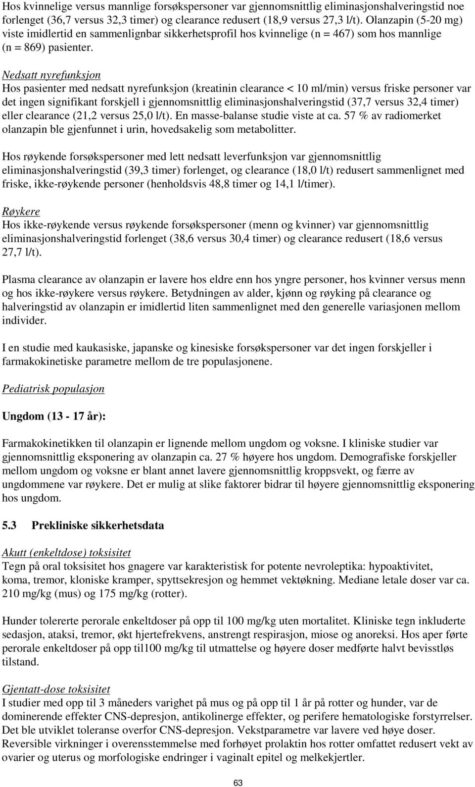 Nedsatt nyrefunksjon Hos pasienter med nedsatt nyrefunksjon (kreatinin clearance < 10 ml/min) versus friske personer var det ingen signifikant forskjell i gjennomsnittlig eliminasjonshalveringstid