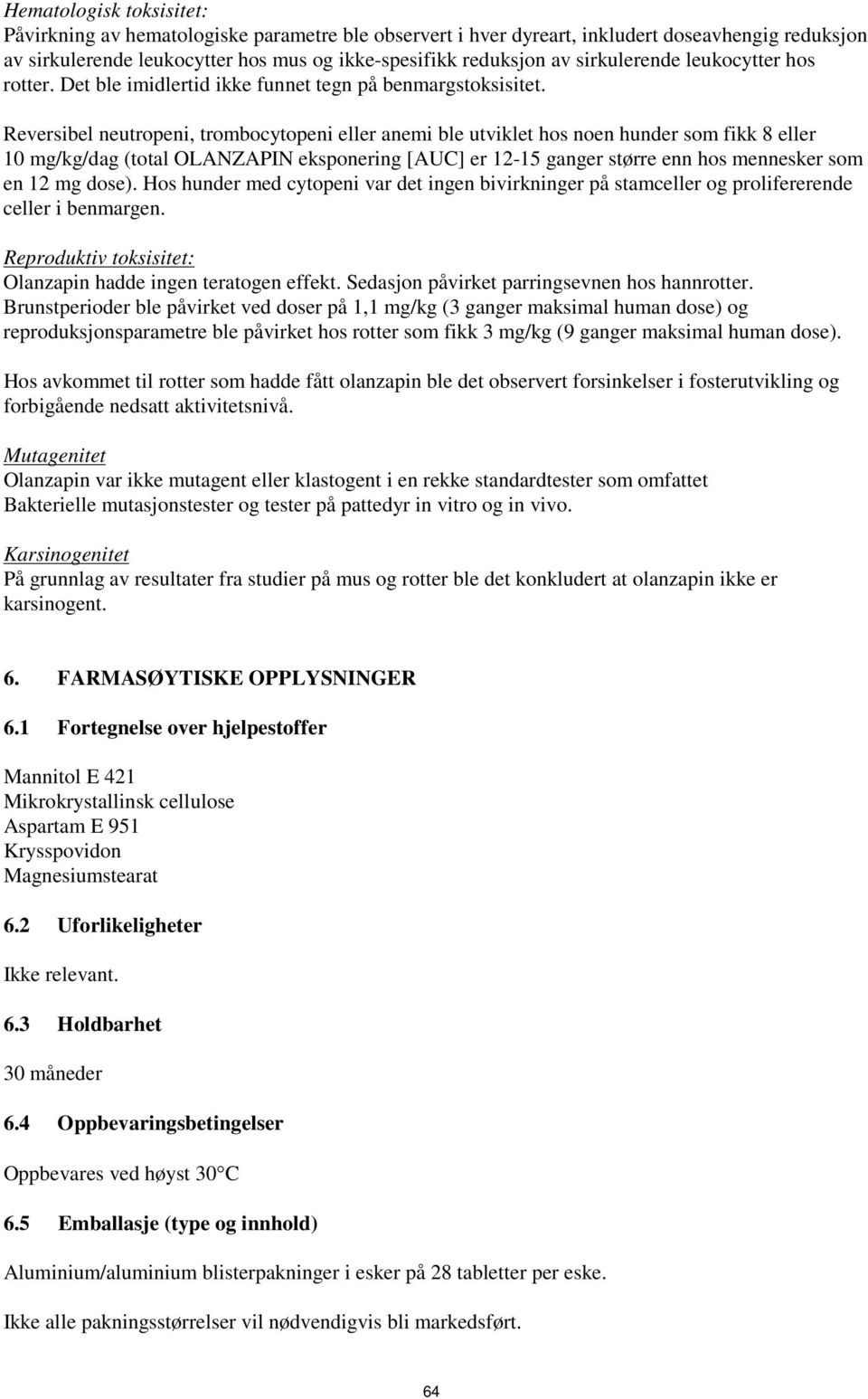 Reversibel neutropeni, trombocytopeni eller anemi ble utviklet hos noen hunder som fikk 8 eller 10 mg/kg/dag (total OLANZAPIN eksponering [AUC] er 12-15 ganger større enn hos mennesker som en 12 mg