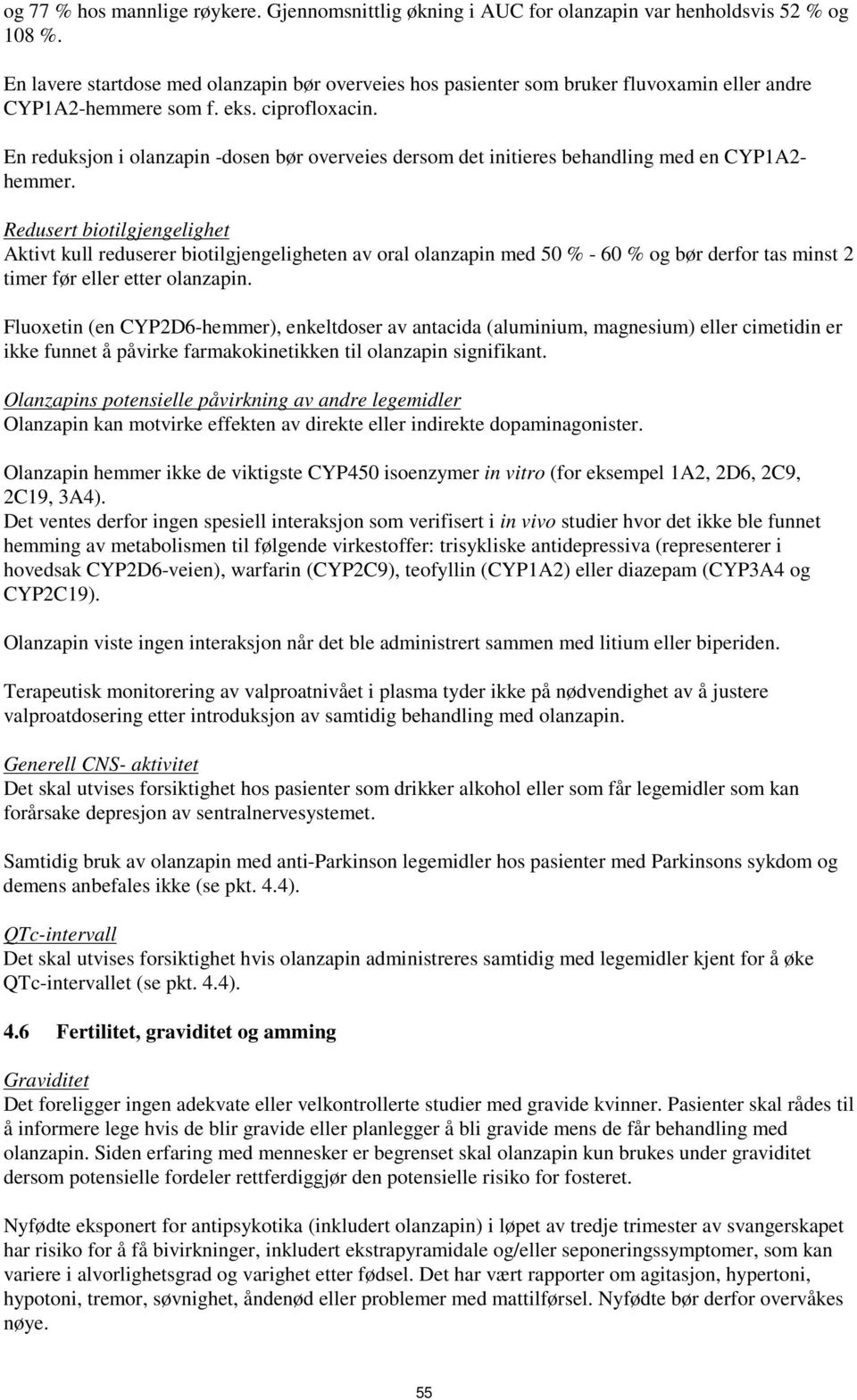 En reduksjon i olanzapin -dosen bør overveies dersom det initieres behandling med en CYP1A2- hemmer.