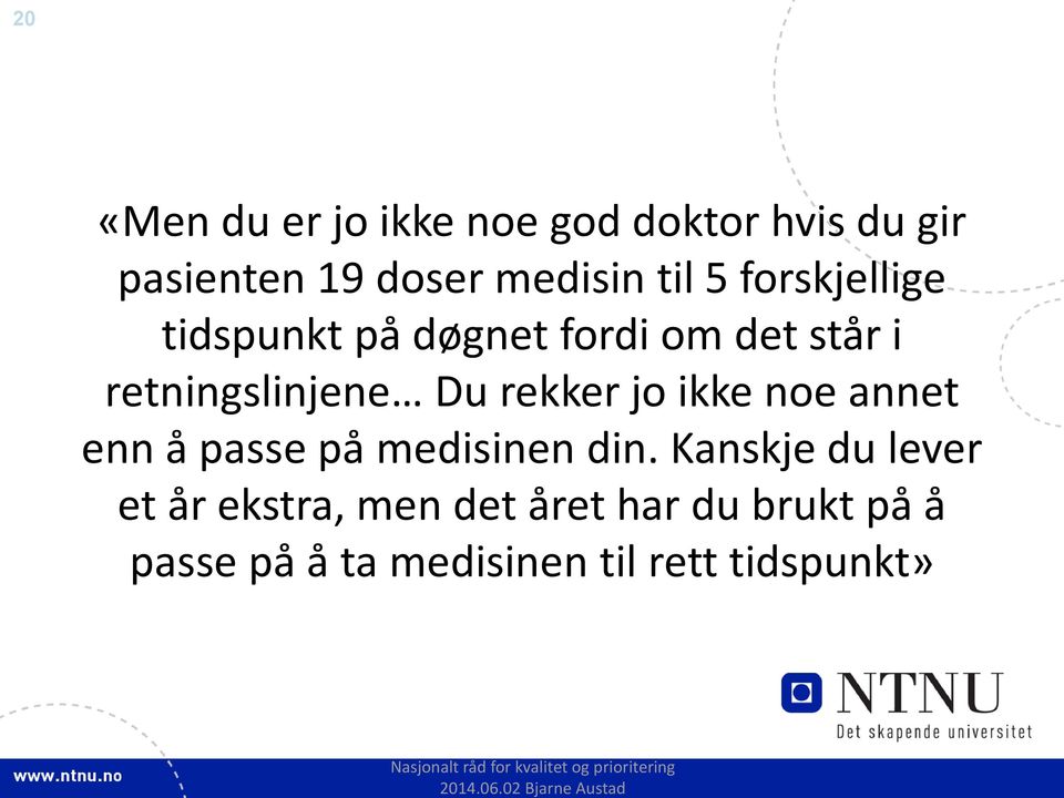 rekker jo ikke noe annet enn å passe på medisinen din.