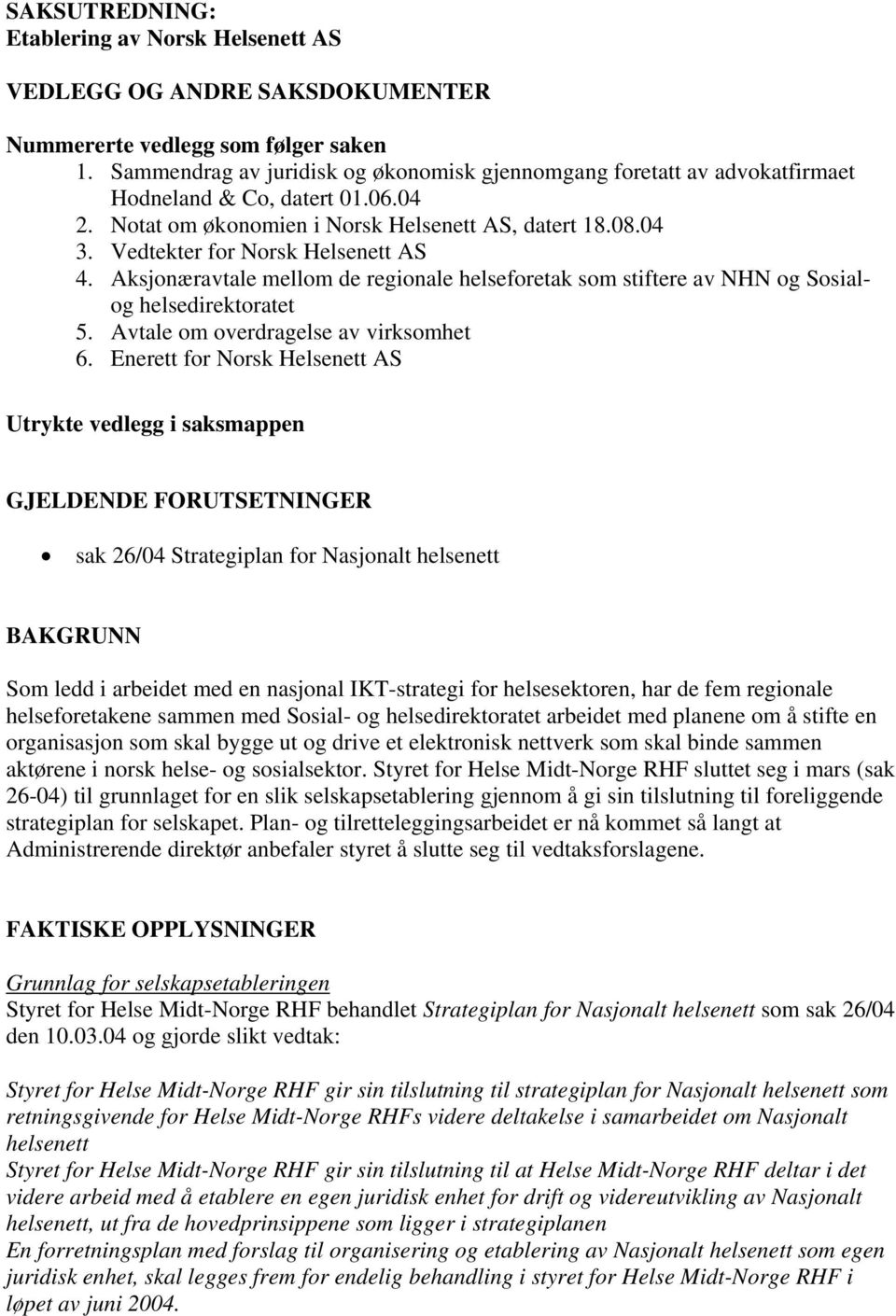 Vedtekter for Norsk Helsenett AS 4. Aksjonæravtale mellom de regionale helseforetak som stiftere av NHN og Sosialog helsedirektoratet 5. Avtale om overdragelse av virksomhet 6.