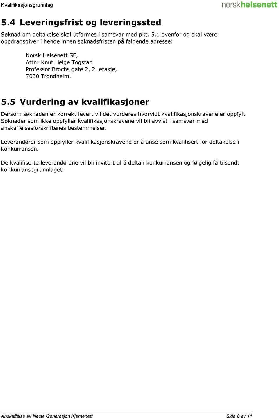 5 Vurdering av kvalifikasjoner Dersom søknaden er korrekt levert vil det vurderes hvorvidt kvalifikasjonskravene er oppfylt.