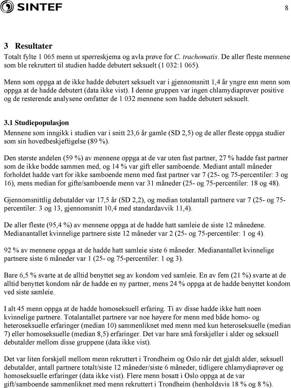 I denne gruppen var ingen chlamydiaprøver positive og de resterende analysene omfatter de 1 032 mennene som hadde debutert seksuelt. 3.