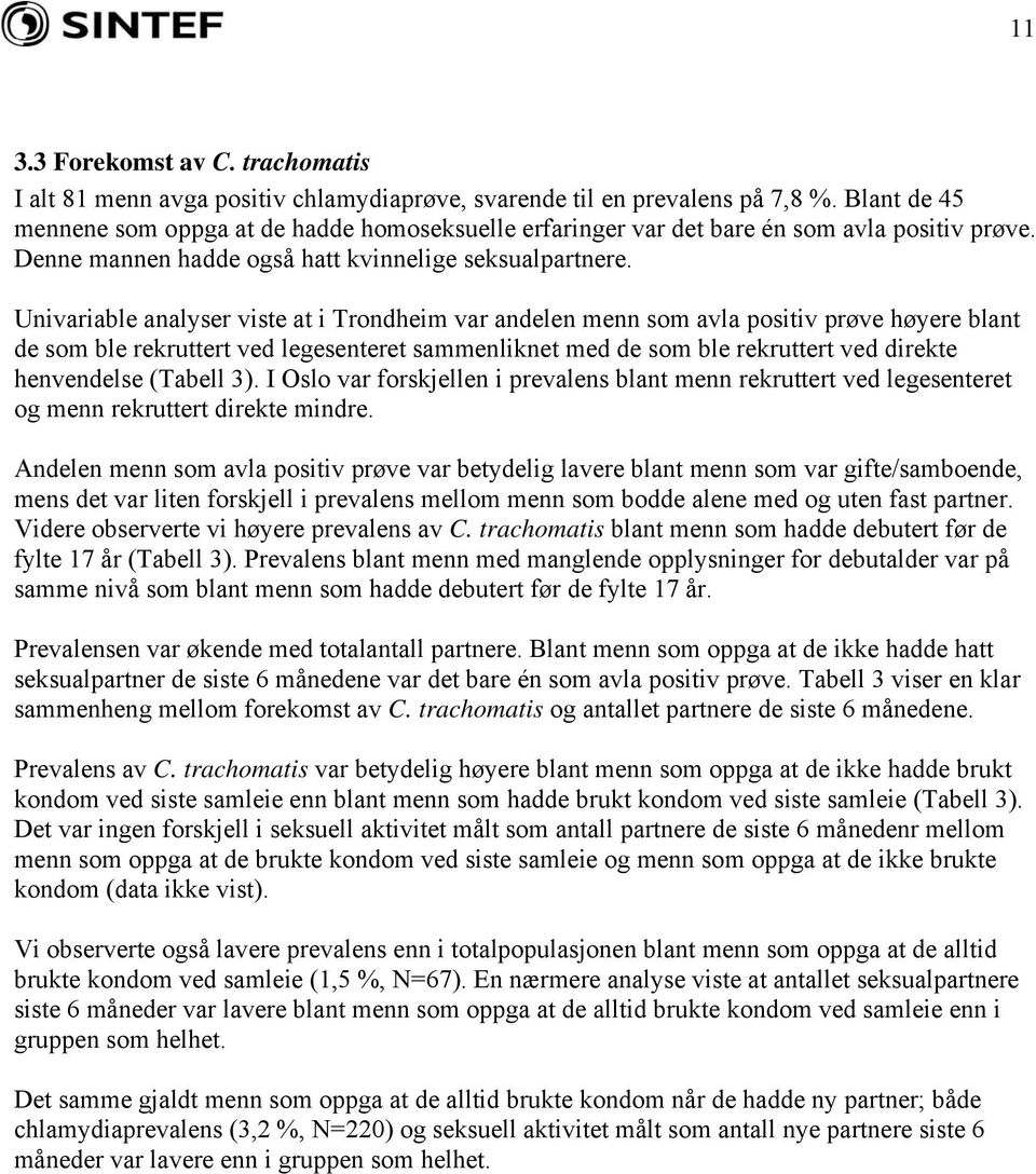 Univariable analyser viste at i Trondheim var andelen menn som avla positiv prøve høyere blant de som ble rekruttert ved legesenteret sammenliknet med de som ble rekruttert ved direkte henvendelse