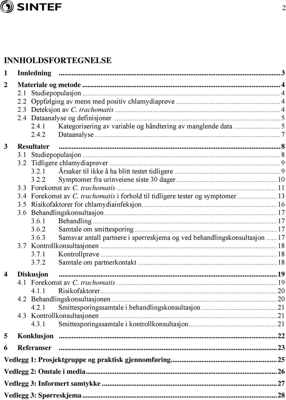 ..9 3.2.2 Symptomer fra urinveiene siste 30 dager...10 3.3 Forekomst av C. trachomatis...11 3.4 Forekomst av C. trachomatis i forhold til tidligere tester og symptomer...13 3.