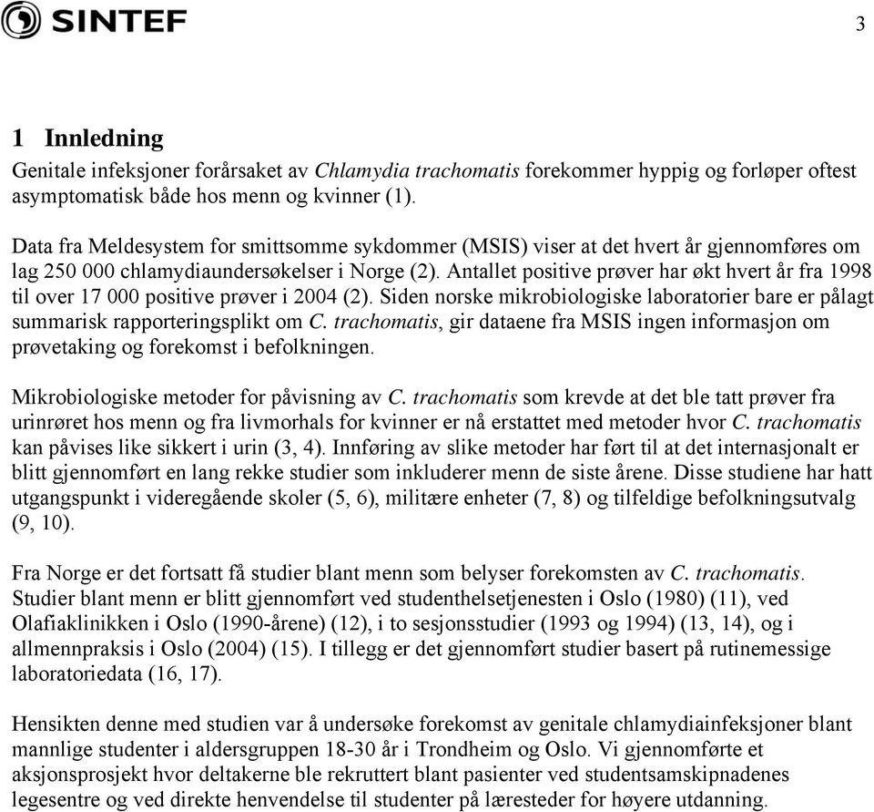 Antallet positive prøver har økt hvert år fra 1998 til over 17 000 positive prøver i 2004 (2). Siden norske mikrobiologiske laboratorier bare er pålagt summarisk rapporteringsplikt om C.