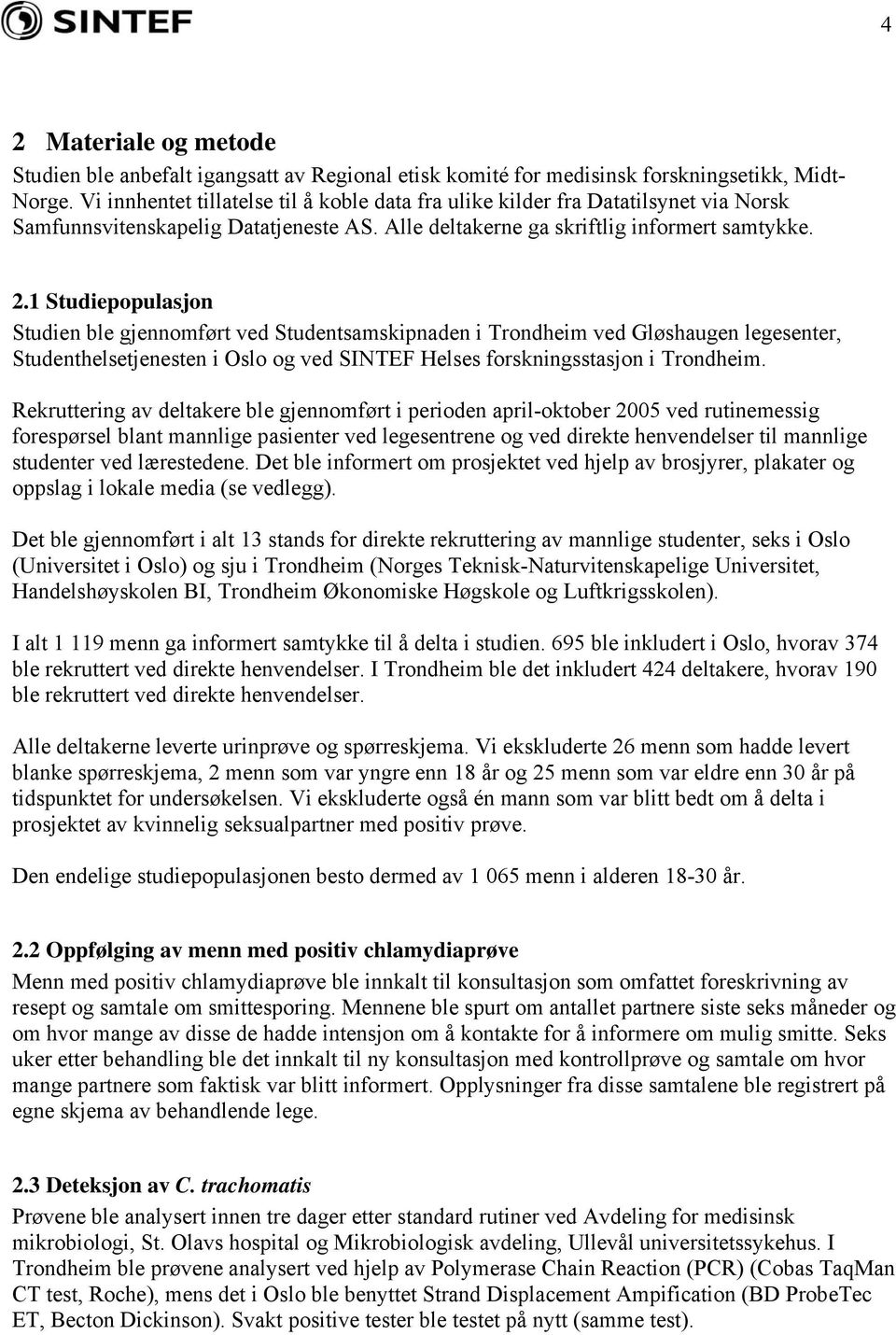 1 Studiepopulasjon Studien ble gjennomført ved Studentsamskipnaden i Trondheim ved Gløshaugen legesenter, Studenthelsetjenesten i Oslo og ved SINTEF Helses forskningsstasjon i Trondheim.