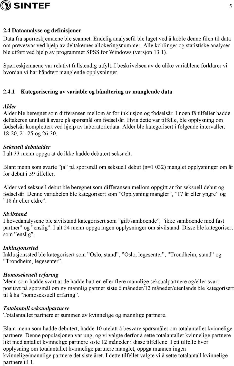 I beskrivelsen av de ulike variablene forklarer vi hvordan vi har håndtert manglende opplysninger. 2.4.