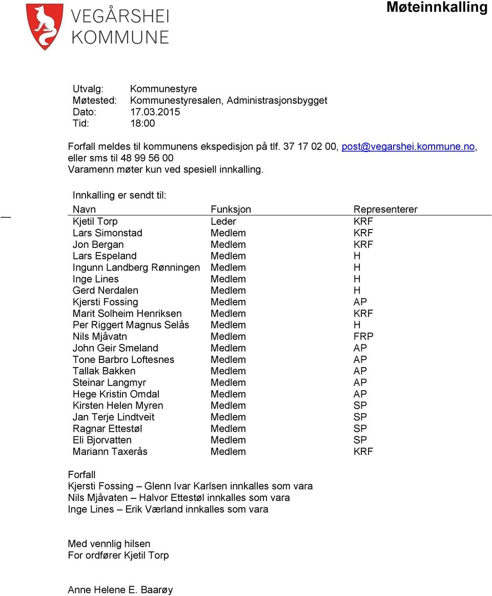 Innkalling er sendt til: Navn Funksjon Representerer Kjetil Torp Leder KRF Lars Simonstad Medlem KRF Jon Bergan Medlem KRF Lars Espeland Medlem H Ingunn Landberg Rønningen Medlem H Inge Lines Medlem