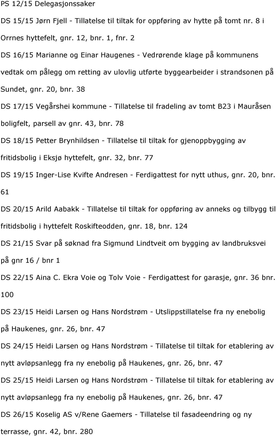 38 DS17/15Vegårsheikommune-TillatelsetilfradelingavtomtB23iMauråsen boligfelt,parsellavgnr.43,bnr.78 DS18/15PetterBrynhildsen-Tillatelsetiltiltakforgjenoppbyggingav fritidsboligieksjøhyttefelt,gnr.