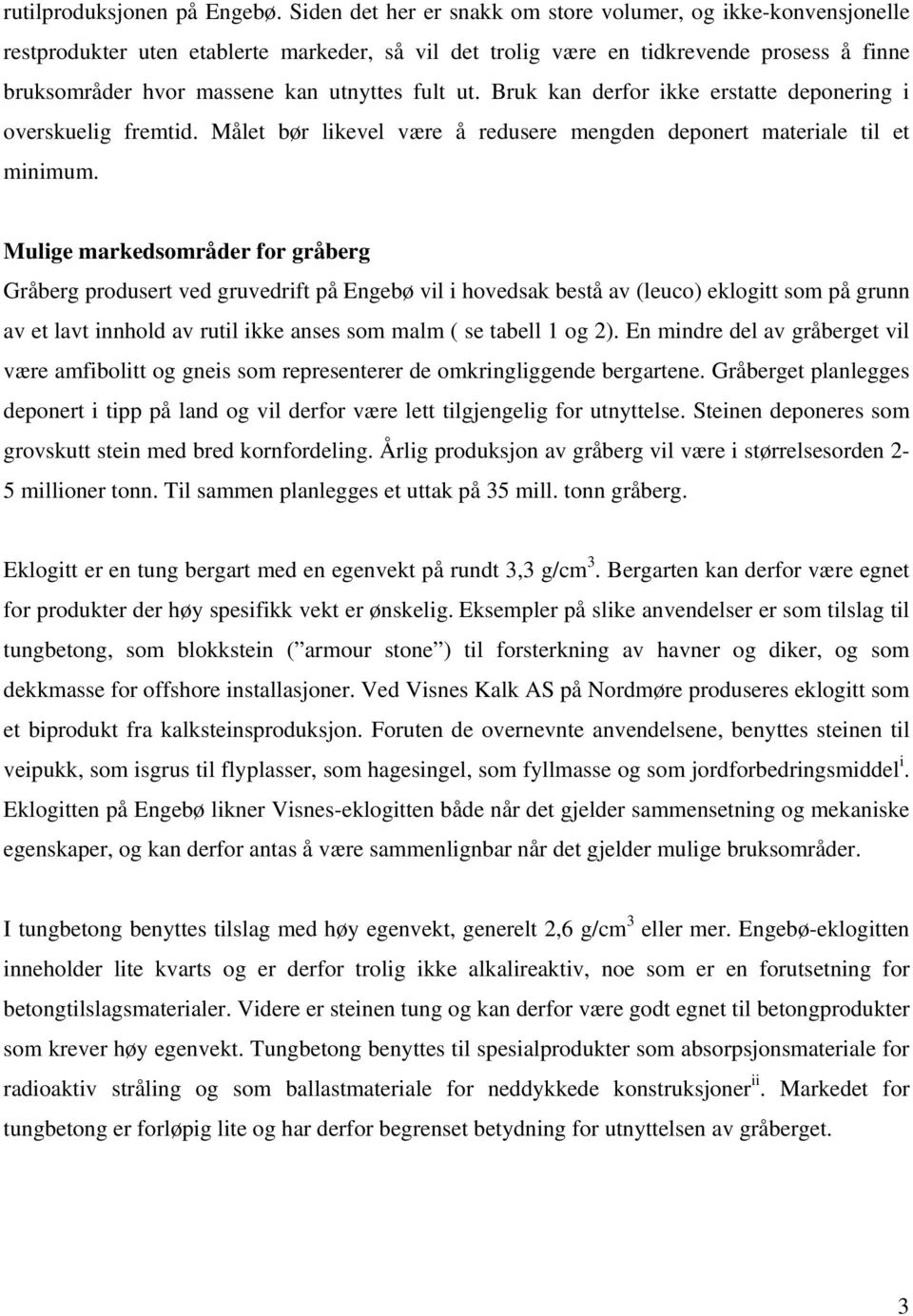 fult ut. Bruk kan derfor ikke erstatte deponering i overskuelig fremtid. Målet bør likevel være å redusere mengden deponert materiale til et minimum.