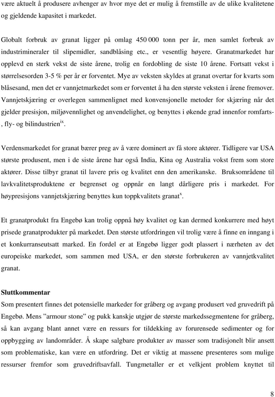 Granatmarkedet har opplevd en sterk vekst de siste årene, trolig en fordobling de siste 10 årene. Fortsatt vekst i størrelsesorden 3-5 % per år er forventet.