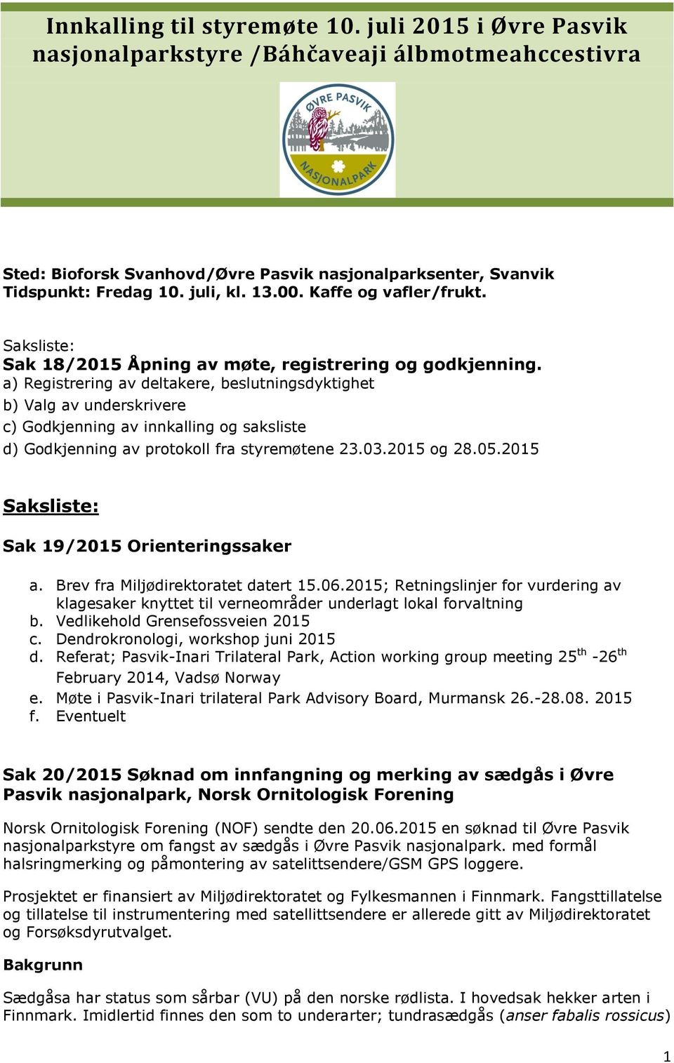 a) Registrering av deltakere, beslutningsdyktighet b) Valg av underskrivere c) Godkjenning av innkalling og saksliste d) Godkjenning av protokoll fra styremøtene 23.03.2015 og 28.05.