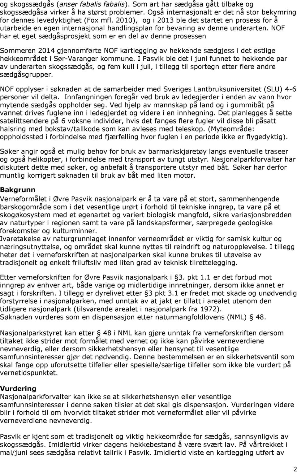 NOF har et eget sædgåsprosjekt som er en del av denne prosessen Sommeren 2014 gjennomførte NOF kartlegging av hekkende sædgjess i det østlige hekkeområdet i Sør-Varanger kommune.