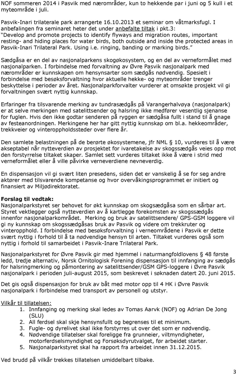 3: Develop and promote projects to identify flyways and migration routes, important resting- and hiding places for water birds, both outside and inside the protected areas in Pasvik-Inari Trilateral