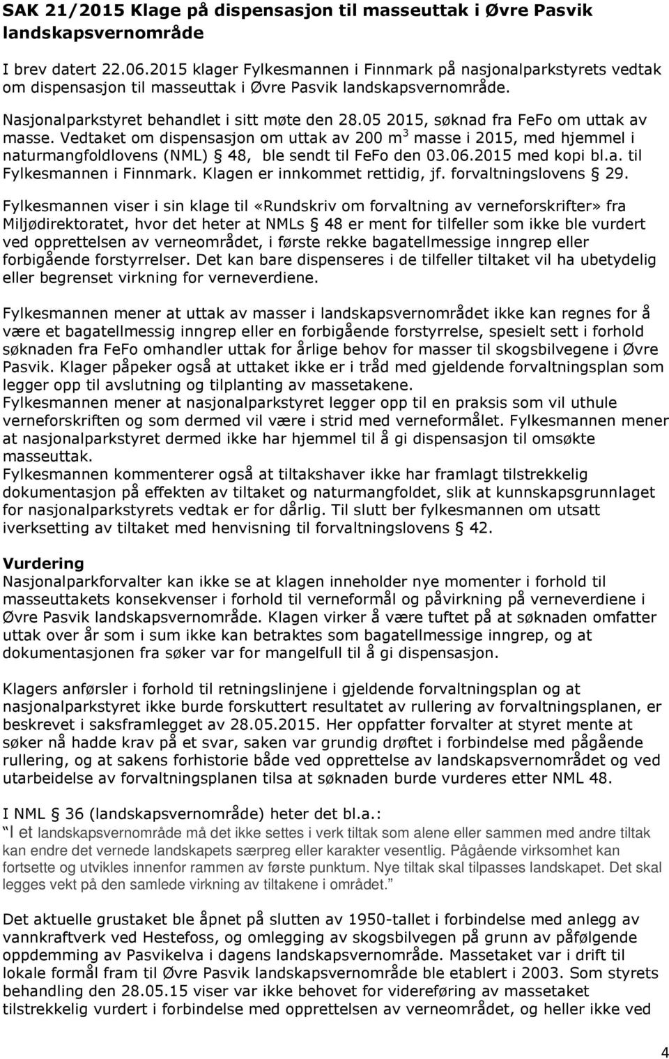 05 2015, søknad fra FeFo om uttak av masse. Vedtaket om dispensasjon om uttak av 200 m 3 masse i 2015, med hjemmel i naturmangfoldlovens (NML) 48, ble sendt til FeFo den 03.06.2015 med kopi bl.a. til Fylkesmannen i Finnmark.