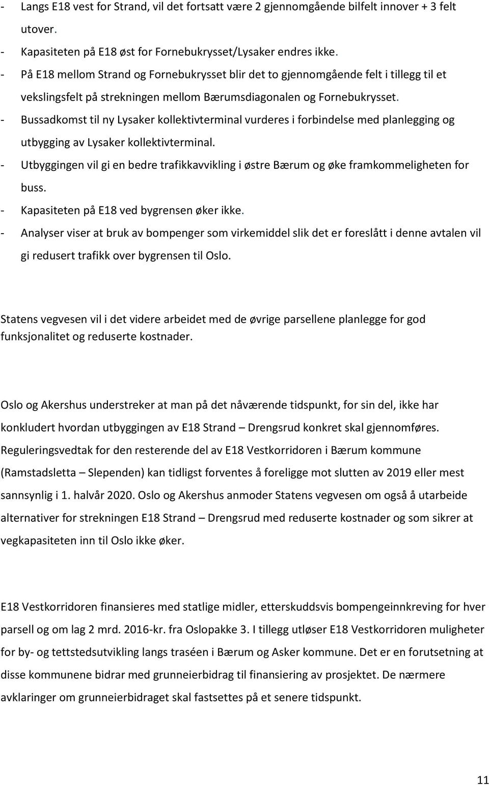 - Bussadkomst til ny Lysaker kollektivterminal vurderes i forbindelse med planlegging og utbygging av Lysaker kollektivterminal.