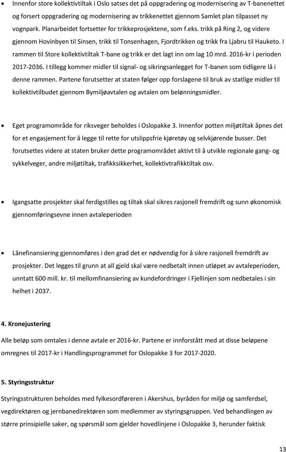 I rammen til Store kollektivtiltak T-bane og trikk er det lagt inn om lag 10 mrd. 2016-kr i perioden 2017-2036.