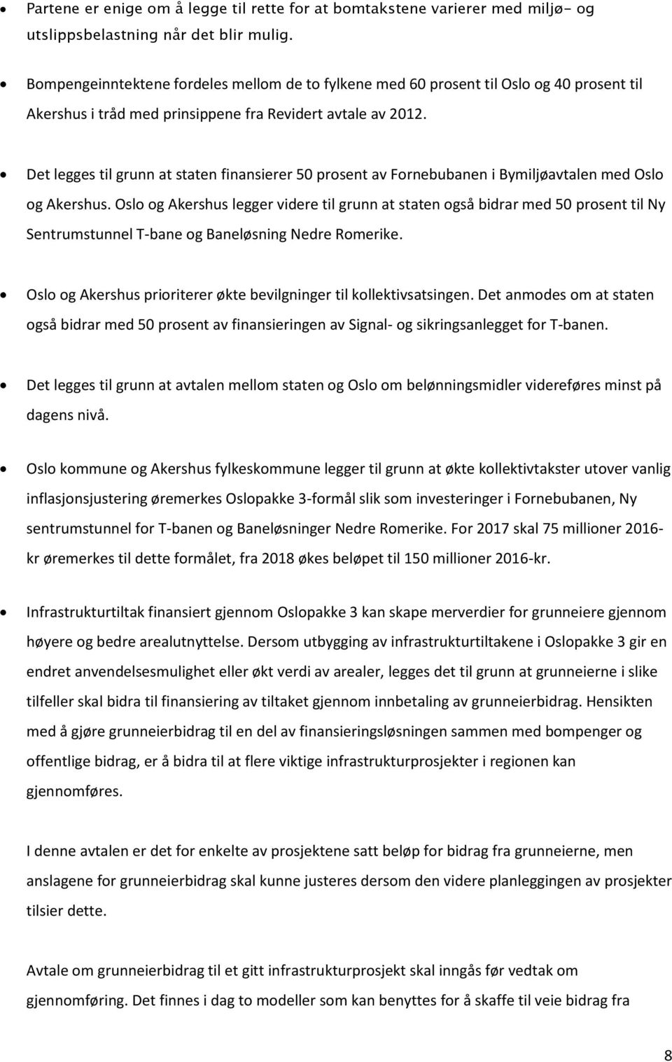 Det legges til grunn at staten finansierer 50 prosent av Fornebubanen i Bymiljøavtalen med Oslo og Akershus.