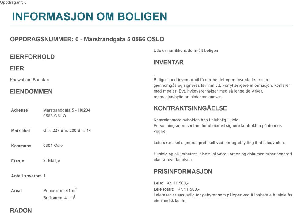 For ytterligere informasjon, konferer med megler. Evt. hvitevarer følger med så lenge de virker, reparasjon/bytte er leietakers ansvar. KONTRAKTSINNGÅELSE Kontraktsmøte avholdes hos Leiebolig Utleie.