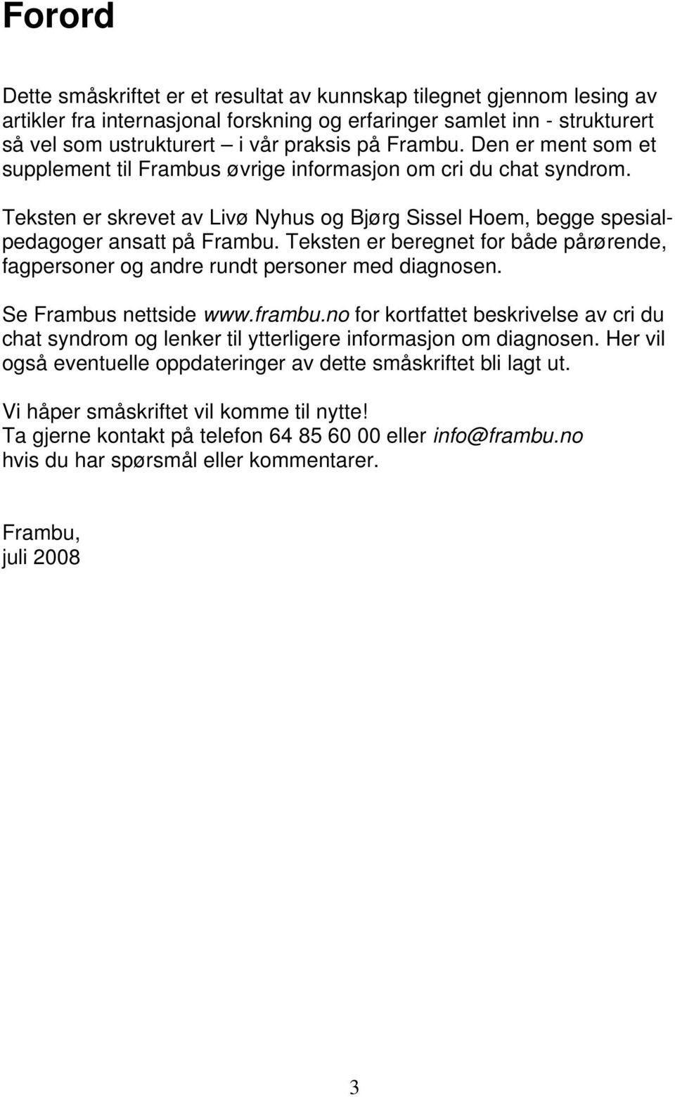 Teksten er beregnet for både pårørende, fagpersoner og andre rundt personer med diagnosen. Se Frambus nettside www.frambu.