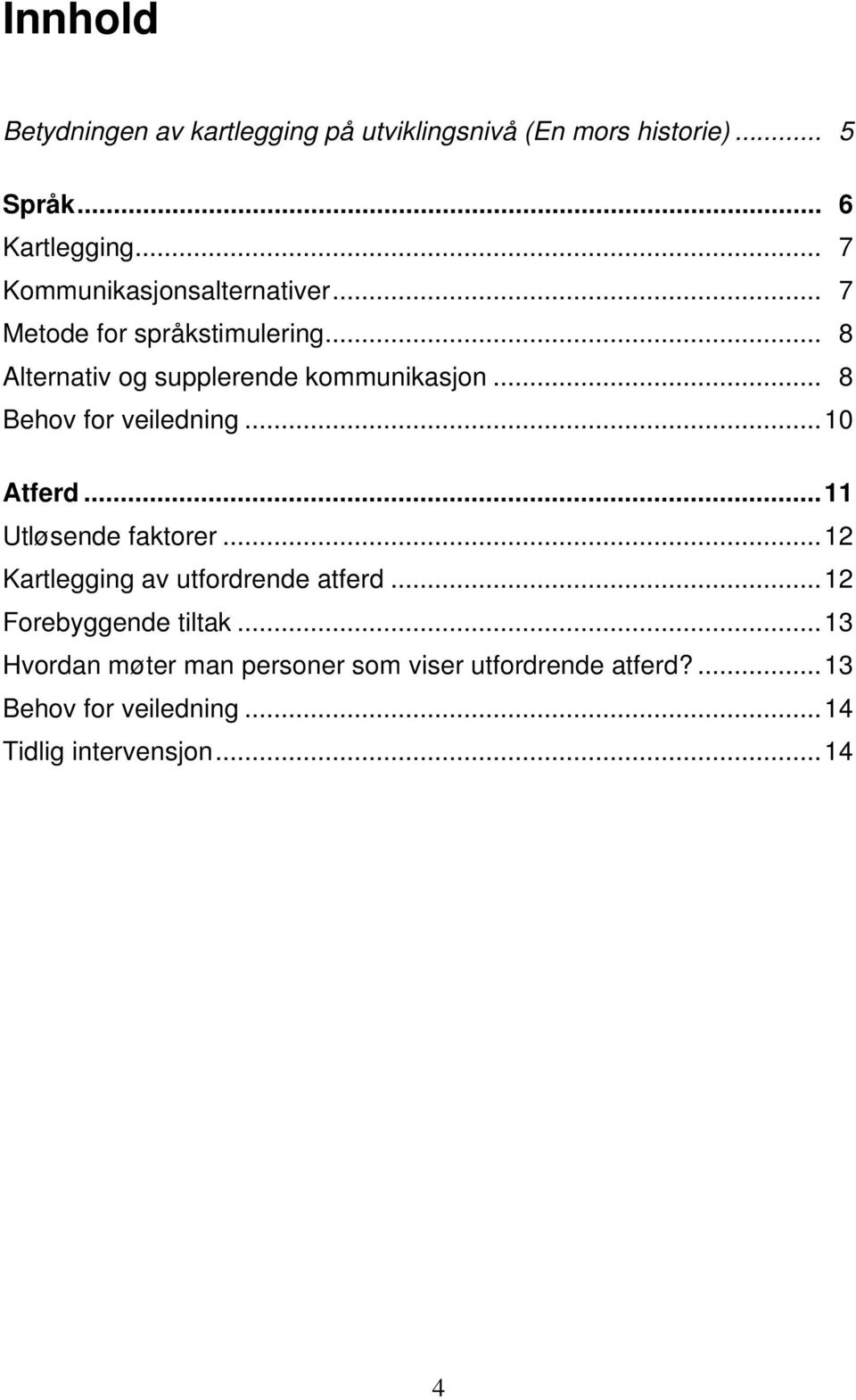 .. 8 Behov for veiledning...10 Atferd...11 Utløsende faktorer...12 Kartlegging av utfordrende atferd.