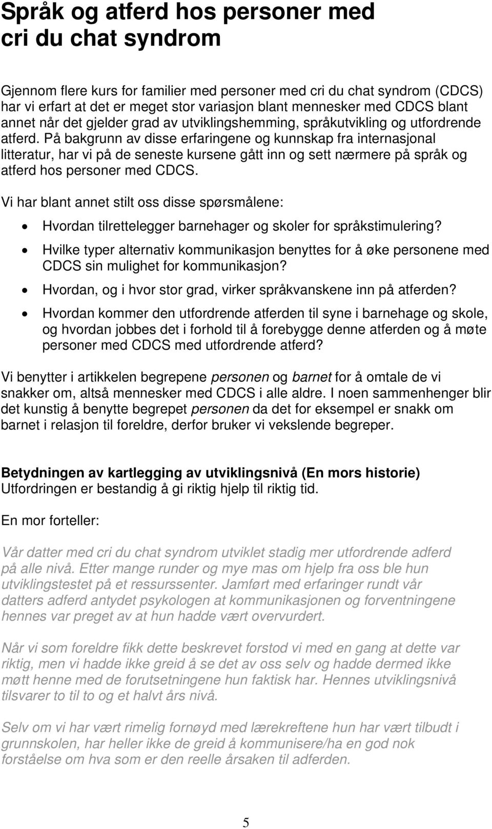 På bakgrunn av disse erfaringene og kunnskap fra internasjonal litteratur, har vi på de seneste kursene gått inn og sett nærmere på språk og atferd hos personer med CDCS.