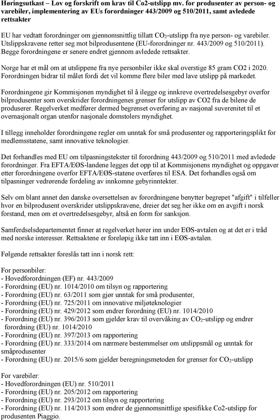 person- og varebiler. Utslippskravene retter seg mot bilprodusentene (EU-forordninger nr. 443/2009 og 510/2011). Begge forordningene er senere endret gjennom avledede rettsakter.