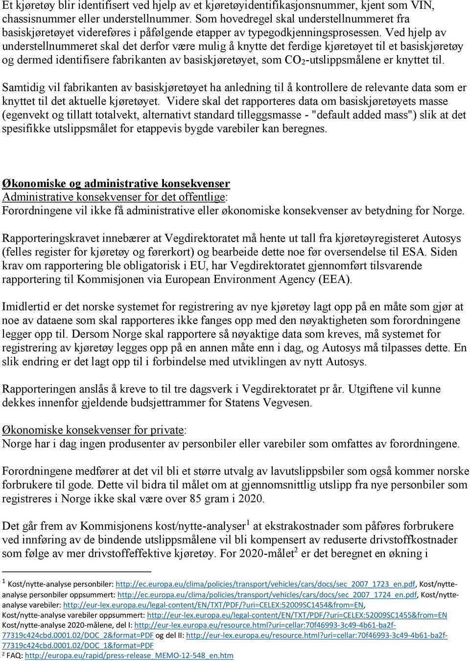 Ved hjelp av understellnummeret skal det derfor være mulig å knytte det ferdige kjøretøyet til et basiskjøretøy og dermed identifisere fabrikanten av basiskjøretøyet, som CO 2-utslippsmålene er