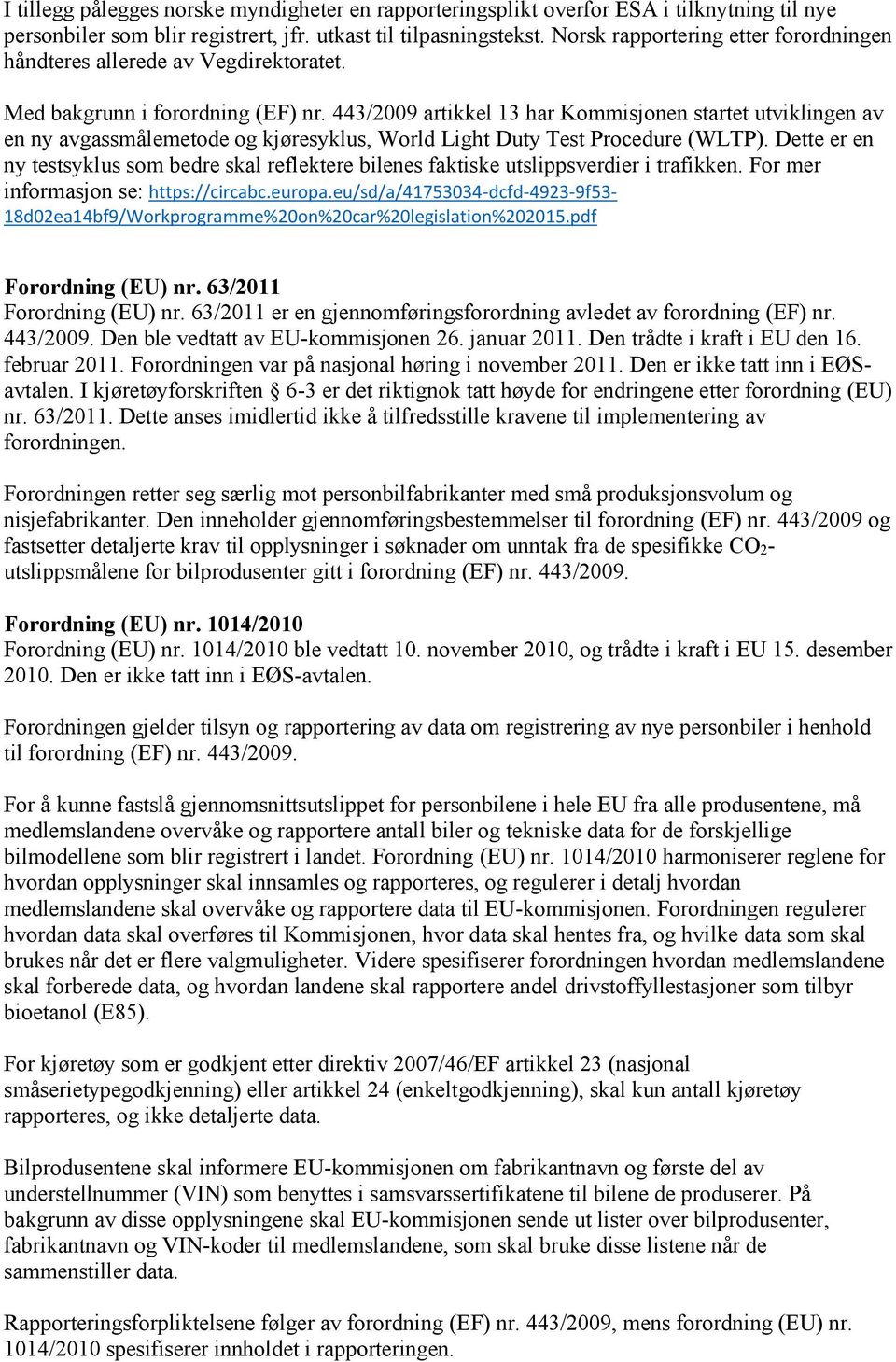 443/2009 artikkel 13 har Kommisjonen startet utviklingen av en ny avgassmålemetode og kjøresyklus, World Light Duty Test Procedure (WLTP).