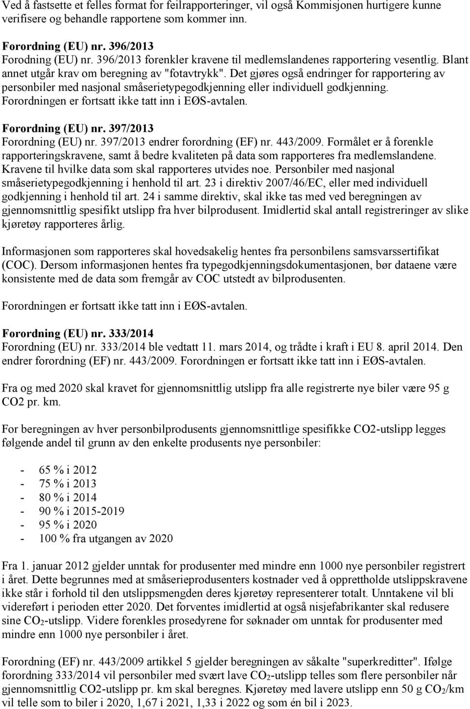 Det gjøres også endringer for rapportering av personbiler med nasjonal småserietypegodkjenning eller individuell godkjenning. Forordningen er fortsatt ikke tatt inn i EØS-avtalen. Forordning (EU) nr.