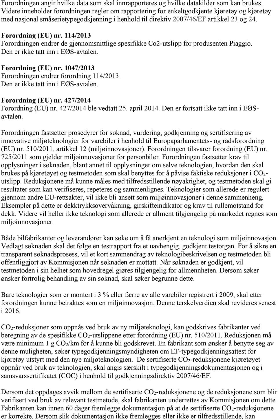 Forordning (EU) nr. 114/2013 Forordningen endrer de gjennomsnittlige spesifikke Co2-utslipp for produsenten Piaggio. Den er ikke tatt inn i EØS-avtalen. Forordning (EU) nr.