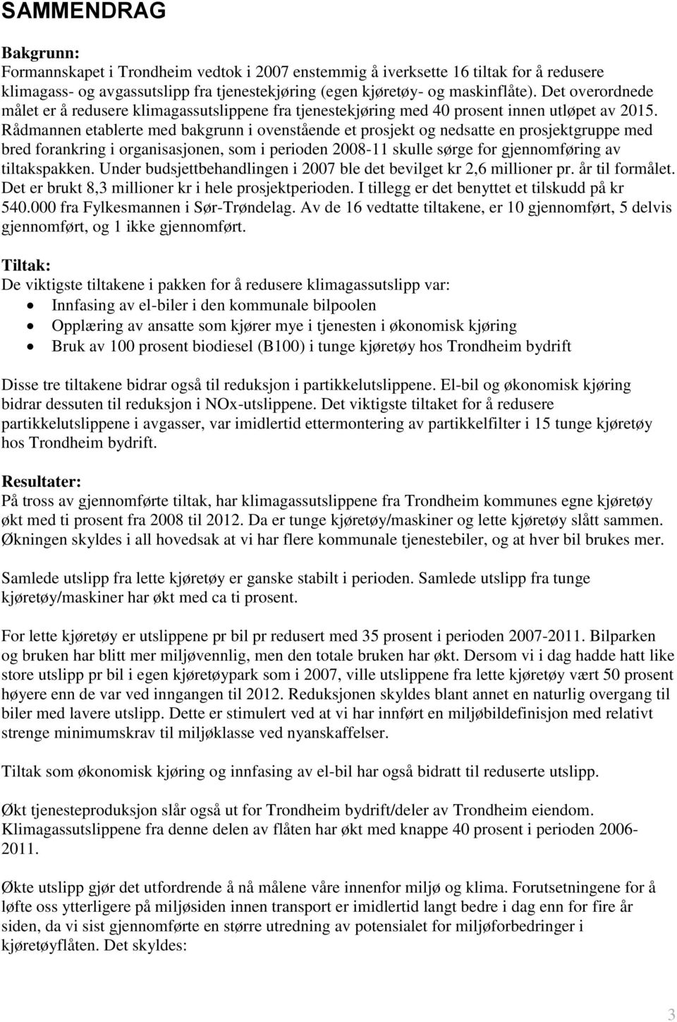 Rådmannen etablerte med bakgrunn i ovenstående et prosjekt og nedsatte en prosjektgruppe med bred forankring i organisasjonen, som i perioden 2008-11 skulle sørge for gjennomføring av tiltakspakken.