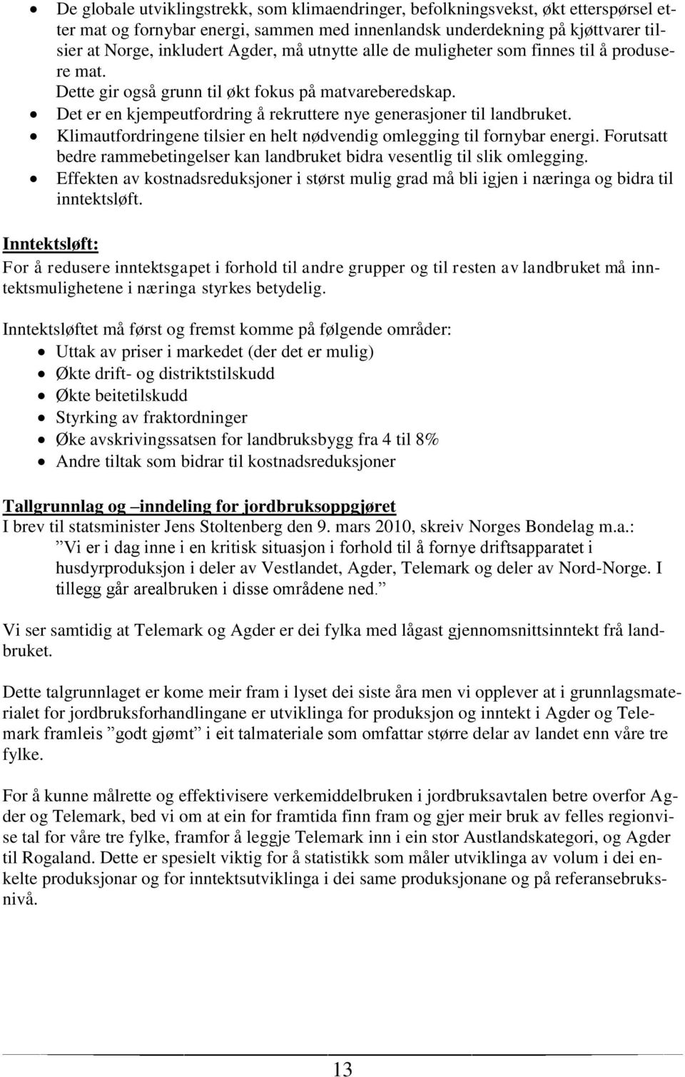 Klimautfordringene tilsier en helt nødvendig omlegging til fornybar energi. Forutsatt bedre rammebetingelser kan landbruket bidra vesentlig til slik omlegging.