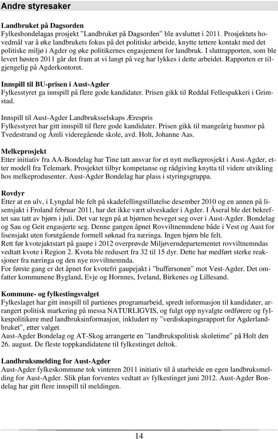 I sluttrapporten, som ble levert høsten 2011 går det fram at vi langt på veg har lykkes i dette arbeidet. Rapporten er tilgjengelig på Agderkontoret.