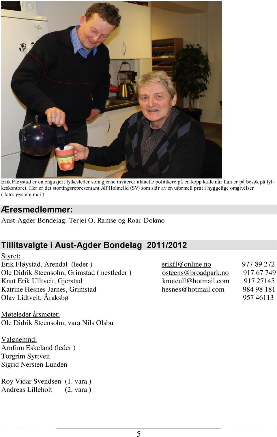 Ramse og Roar Dokmo Tillitsvalgte i Aust-Agder Bondelag 2011/2012 Styret: Erik Fløystad, Arendal (leder ) erikfl@online.no 977 89 272 Ole Didrik Steensohn, Grimstad ( nestleder ) osteens@broadpark.