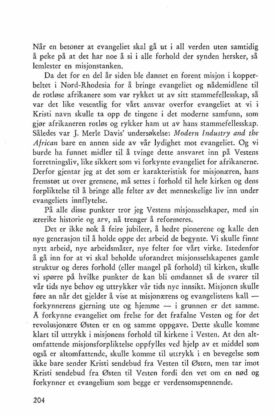 var det like vesentlig for v&t ansvar overfor evangeliet at vi i Kristi navn skulle ta opp de tingene i det moderne samfunn, som gjerr afrikaneren rotlm og rykker ham ut av hans stammefellesskap.