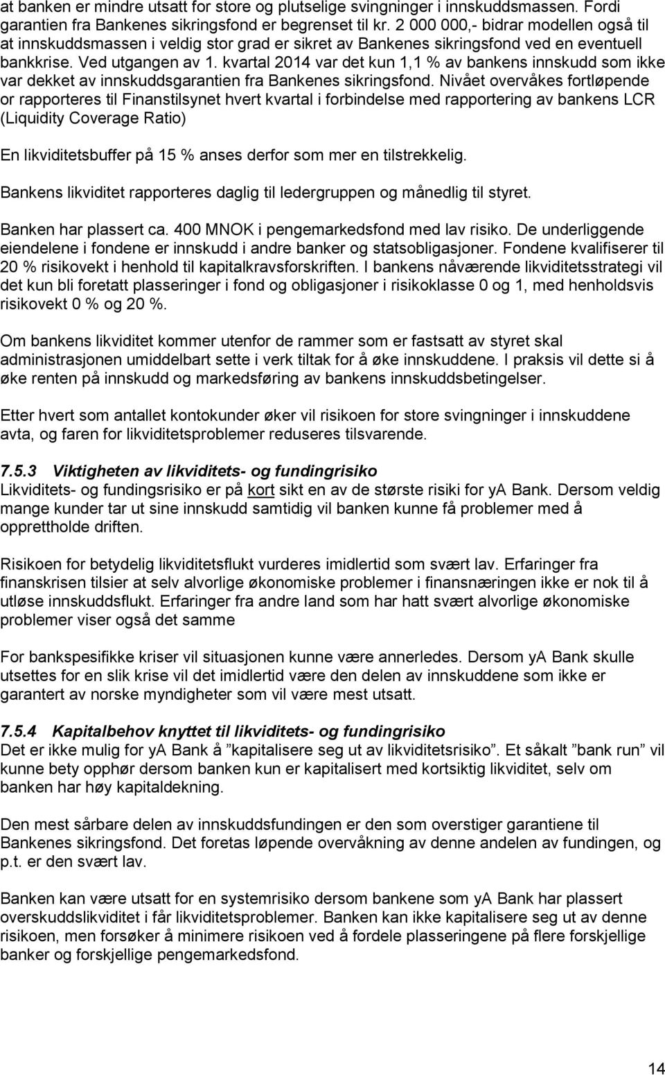 kvartal 2014 var det kun 1,1 % av bankens innskudd som ikke var dekket av innskuddsgarantien fra Bankenes sikringsfond.