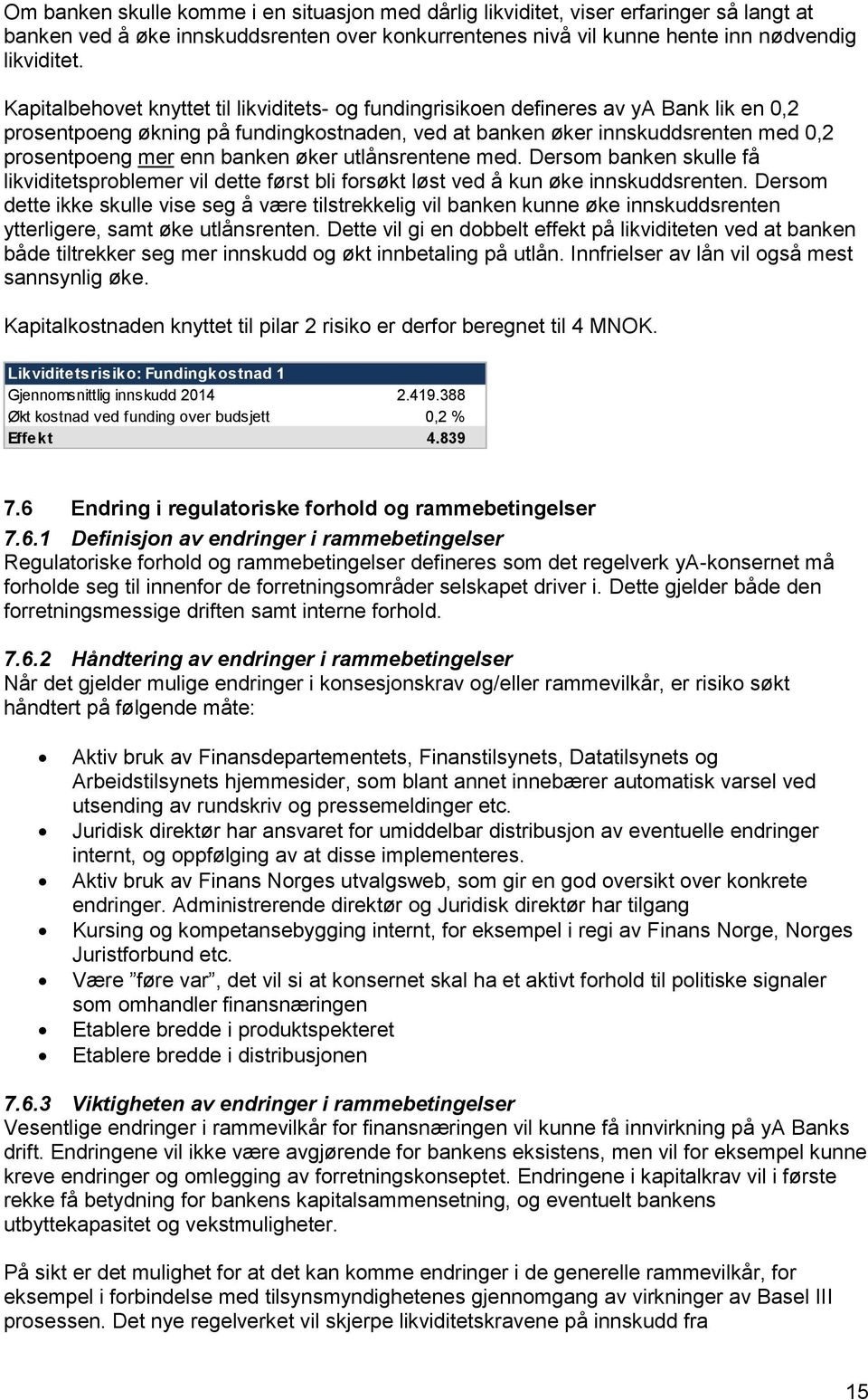 banken øker utlånsrentene med. Dersom banken skulle få likviditetsproblemer vil dette først bli forsøkt løst ved å kun øke innskuddsrenten.