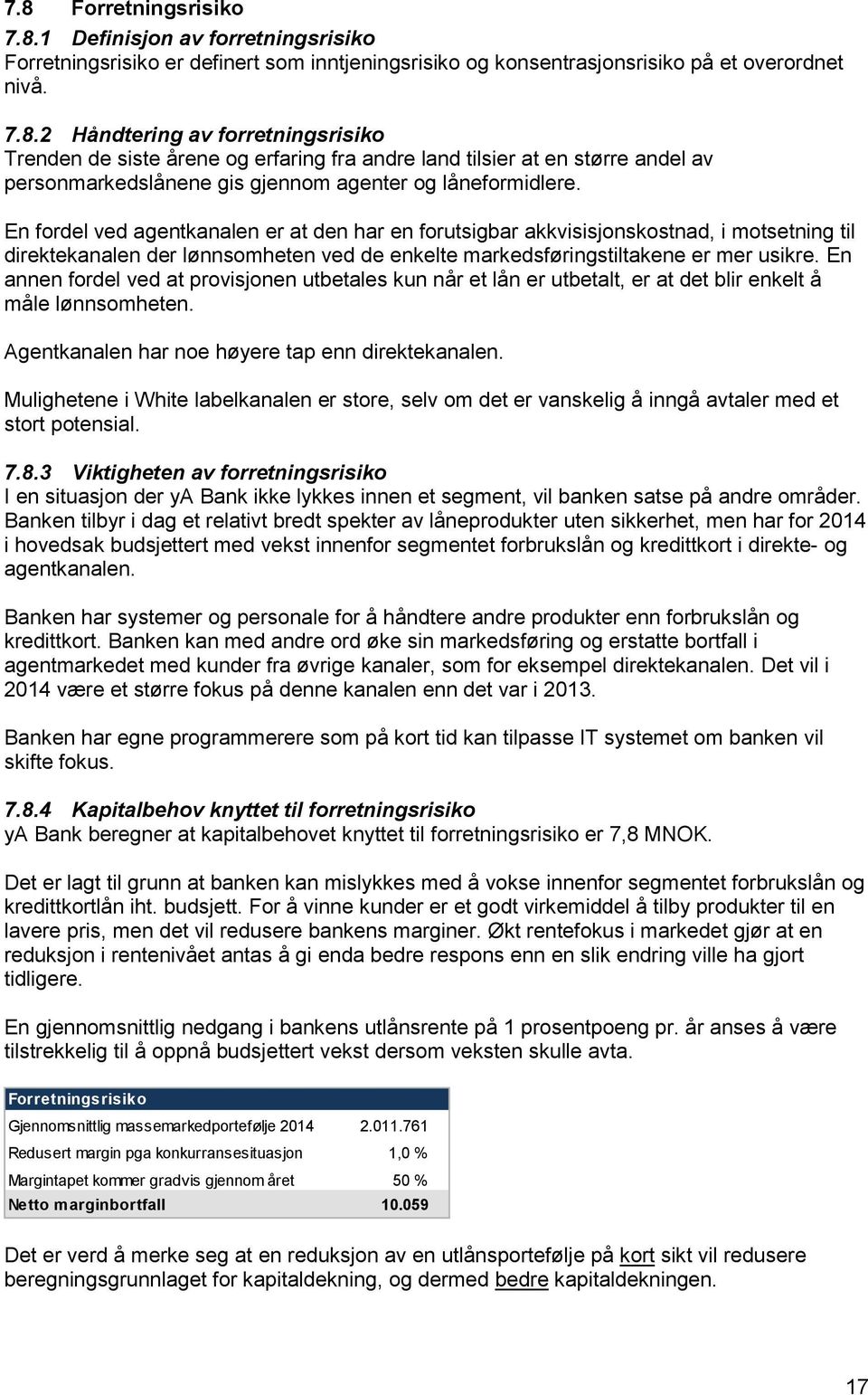 En annen fordel ved at provisjonen utbetales kun når et lån er utbetalt, er at det blir enkelt å måle lønnsomheten. Agentkanalen har noe høyere tap enn direktekanalen.